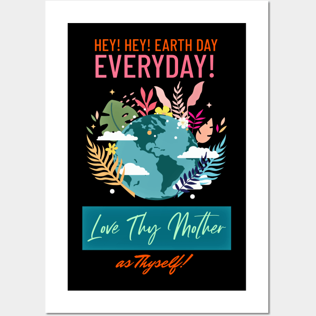 Make Earth Day Everyday! Love thy Mother as thyself... Wall Art by LeftBrainExpress